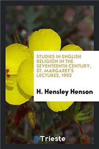 Studies in English religion in the seventeenth century, St. Margaret's lectures, 1903