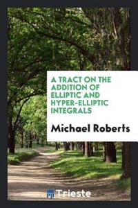 Tract on the Addition of Elliptic and Hyper-Elliptic Integrals