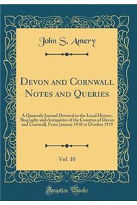 Devon and Cornwall Notes and Queries, Vol. 10: A Quarterly Journal Devoted to the Local History, Biography and Antiquities of the Counties of Devon and Cornwall; From January 1918 to October 1919 (Classic Reprint)