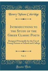 Introductions to the Study of the Greek Classic Poets, Vol. 1: Designed Principally for the Use of Young Persons at School and College (Classic Reprint)