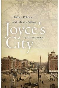 Joyce's City: History, Politics, and Life in Dubliners