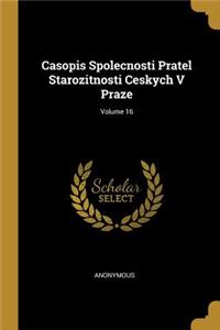 Casopis Spolecnosti Pratel Starozitnosti Ceskych V Praze; Volume 16