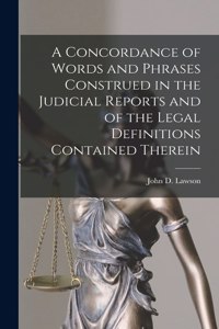Concordance of Words and Phrases Construed in the Judicial Reports and of the Legal Definitions Contained Therein [microform]
