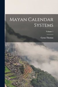 Mayan Calendar Systems; Volume 1