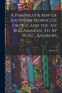 Pamphlet & Map of Southern Morocco, Or, 'sûs' and the 'ait Bou Amaran', Ed. by W.H.C. Andrews