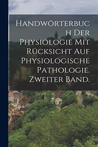 Handwörterbuch der Physiologie mit Rücksicht auf physiologische Pathologie. Zweiter Band.