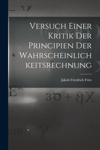 Versuch Einer Kritik Der Principien Der Wahrscheinlichkeitsrechnung