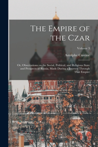 Empire of the Czar; or, Observations on the Social, Political, and Religious State and Prospects of Russia, Made During a Journey Through That Empire; Volume 3