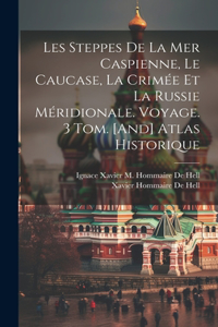 Les Steppes De La Mer Caspienne, Le Caucase, La Crimée Et La Russie Méridionale. Voyage. 3 Tom. [And] Atlas Historique