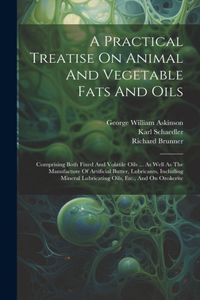 Practical Treatise On Animal And Vegetable Fats And Oils