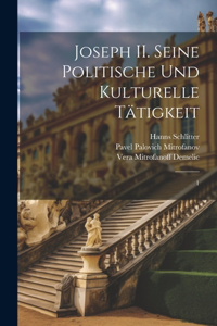 Joseph II. Seine politische und kulturelle tätigkeit