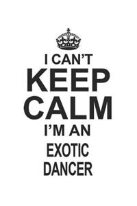 I Can't Keep Calm I'm An Exotic Dancer