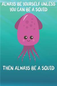 Always Be Yourself Unless You Can Be A Squids Then Always Be A Squids