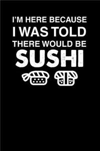 I'm Here Because I Was Told There Would Be Sushi