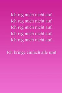 Ich reg mich nicht auf! Ich bringe einfach alle um!