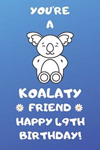 You're A Koalaty Friend Happy 49th Birthday