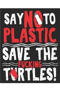 Say No To Plastic Save The Fucking Turtles!