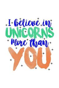 I Believe In Unicorns More Than You