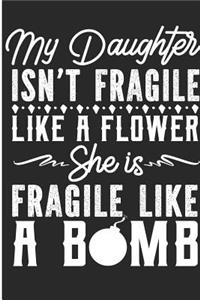 My Daughter Isn't Fragile Like A Flower She Is Fragile Like A Bomb