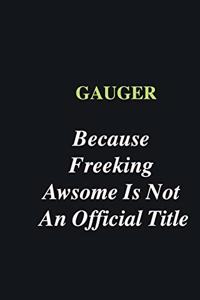 Gauger Because Freeking Awsome is Not An Official Title