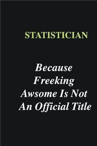 Statistician Because Freeking Awsome is Not An Official Title