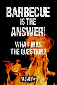 Barbecue Is the Answer! What Was the Question?: My Personal BBQ Recipes - Blank Barbecue Cookbook - Barbecue 100% Meat (6x9, 120 Pages, Matte)