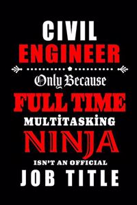Civil Engineer-Only Because Full Time Multitasking Ninja Isn't An Official Job Title