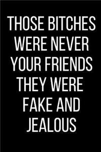 Those Bitches Were Never Your Friends They Were Fake And Jealous