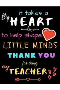 It Takes A Big Heart To Help Shape Little Minds Thank You For Being My Teacher