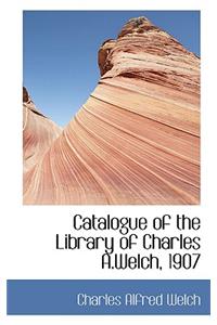 Catalogue of the Library of Charles A.Welch, 1907