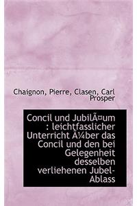 Concil Und Jubil Um: Leichtfasslicher Unterricht Uber Das Concil Und Den Bei Gelegenheit Desselbe