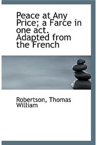 Peace at Any Price; A Farce in One Act. Adapted from the French