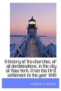 A History of the Churches of All Denominations in the City of New York from the First Settlement