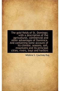 The Gold Fields of St. Domingo; With a Description of the Agricultural, Commercial and Other Advanta