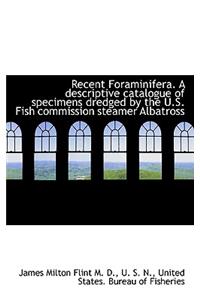 Recent Foraminifera. a Descriptive Catalogue of Specimens Dredged by the U.S. Fish Commission Steame