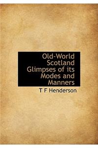 Old-World Scotland Glimpses of Its Modes and Manners