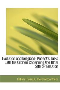 Evolution and Religion a Parent's Talks with His Cildren Cncerning the Mral Sde of Eolution