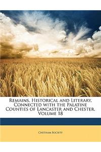 Remains, Historical and Literary, Connected with the Palatine Counties of Lancaster and Chester, Volume 18