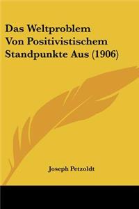 Weltproblem Von Positivistischem Standpunkte Aus (1906)