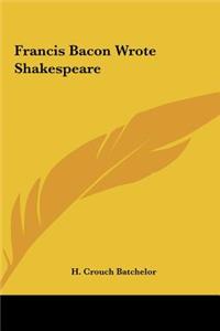 Francis Bacon Wrote Shakespeare