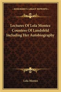 Lectures of Lola Montez Countess of Landsfeld Including Her Autobiography