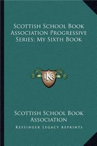 Scottish School Book Association Progressive Series; My Sixth Book