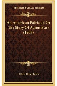 An American Patrician Or The Story Of Aaron Burr (1908)
