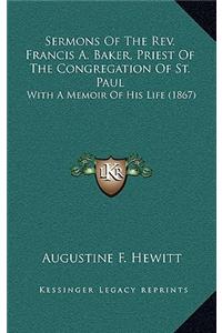 Sermons of the REV. Francis A. Baker, Priest of the Congregation of St. Paul