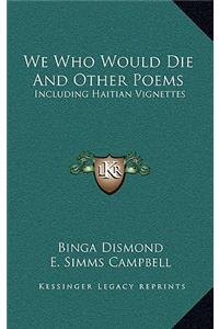 We Who Would Die And Other Poems