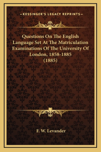 Questions on the English Language Set at the Matriculation Examinations of the University of London, 1858-1885 (1885)