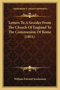Letters To A Seceder From The Church Of England To The Communion Of Rome (1851)