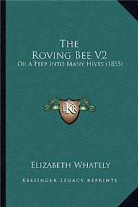 Roving Bee V2: Or A Peep Into Many Hives (1855)