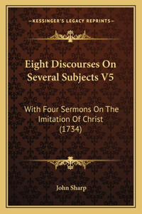 Eight Discourses On Several Subjects V5