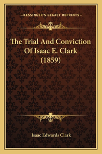 Trial And Conviction Of Isaac E. Clark (1859)